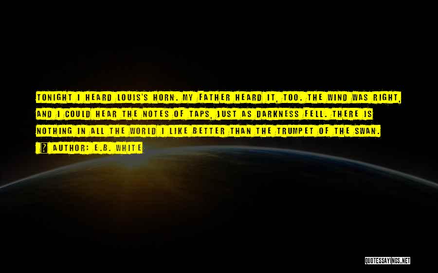 E.B. White Quotes: Tonight I Heard Louis's Horn. My Father Heard It, Too. The Wind Was Right, And I Could Hear The Notes