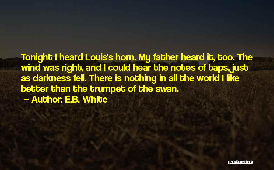 E.B. White Quotes: Tonight I Heard Louis's Horn. My Father Heard It, Too. The Wind Was Right, And I Could Hear The Notes