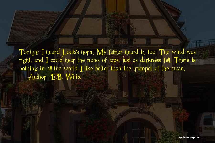 E.B. White Quotes: Tonight I Heard Louis's Horn. My Father Heard It, Too. The Wind Was Right, And I Could Hear The Notes