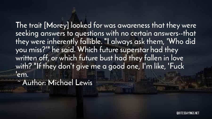 Michael Lewis Quotes: The Trait [morey] Looked For Was Awareness That They Were Seeking Answers To Questions With No Certain Answers--that They Were