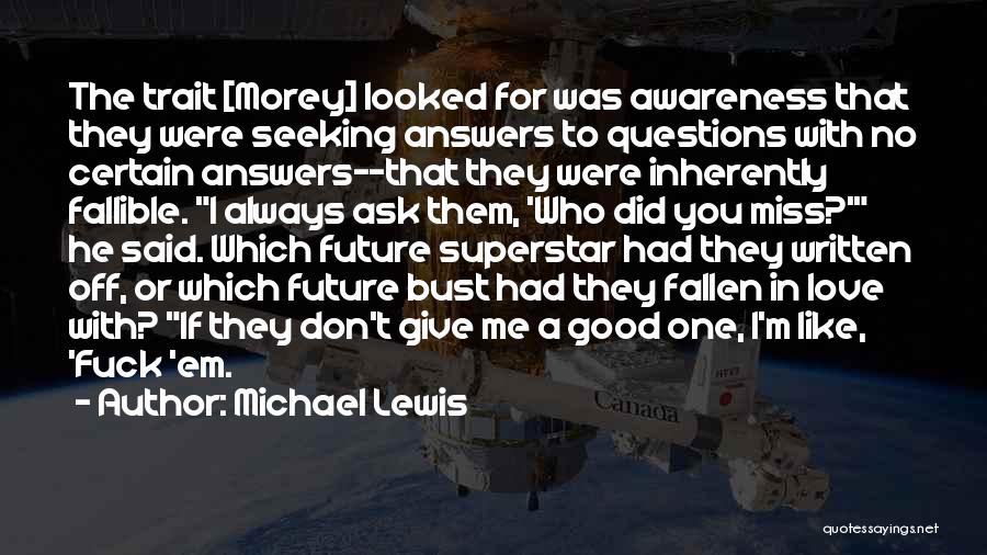 Michael Lewis Quotes: The Trait [morey] Looked For Was Awareness That They Were Seeking Answers To Questions With No Certain Answers--that They Were