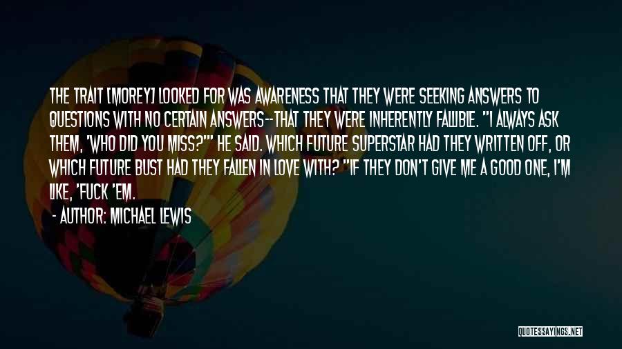 Michael Lewis Quotes: The Trait [morey] Looked For Was Awareness That They Were Seeking Answers To Questions With No Certain Answers--that They Were