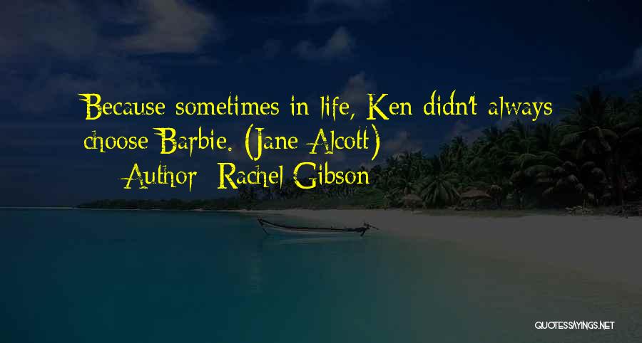 Rachel Gibson Quotes: Because Sometimes In Life, Ken Didn't Always Choose Barbie. (jane Alcott)