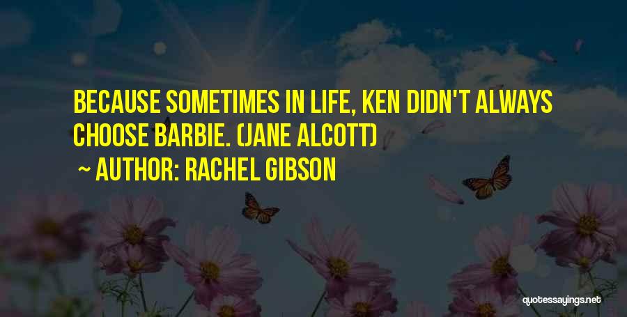 Rachel Gibson Quotes: Because Sometimes In Life, Ken Didn't Always Choose Barbie. (jane Alcott)