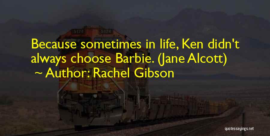 Rachel Gibson Quotes: Because Sometimes In Life, Ken Didn't Always Choose Barbie. (jane Alcott)
