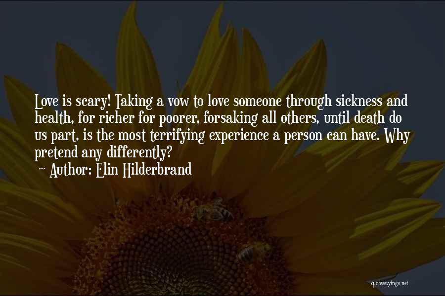 Elin Hilderbrand Quotes: Love Is Scary! Taking A Vow To Love Someone Through Sickness And Health, For Richer For Poorer, Forsaking All Others,