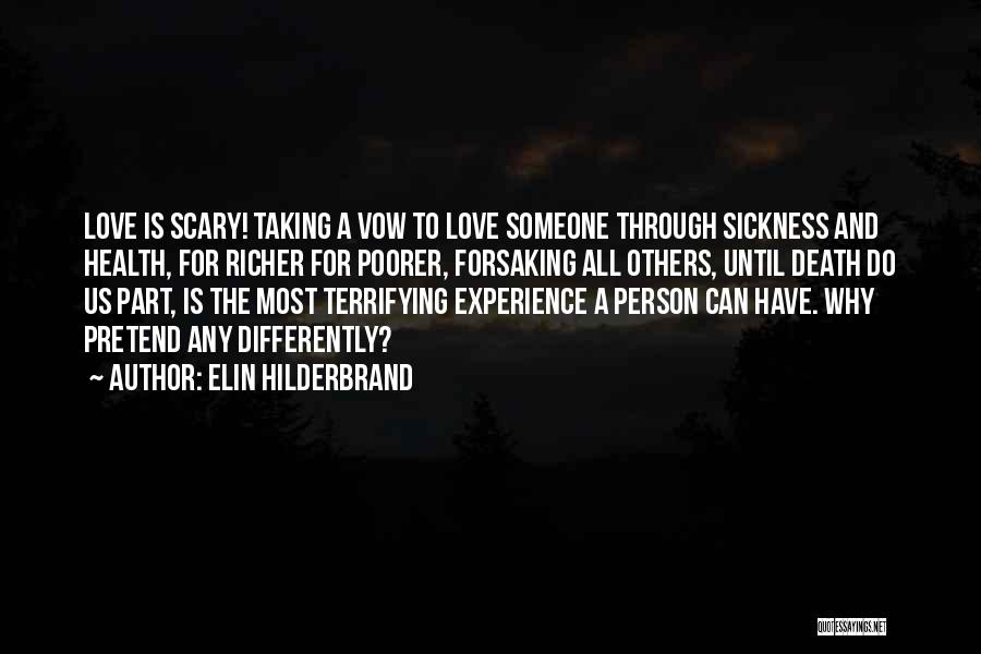 Elin Hilderbrand Quotes: Love Is Scary! Taking A Vow To Love Someone Through Sickness And Health, For Richer For Poorer, Forsaking All Others,