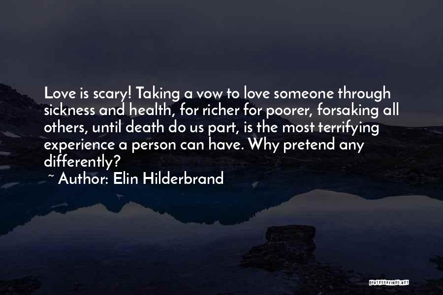 Elin Hilderbrand Quotes: Love Is Scary! Taking A Vow To Love Someone Through Sickness And Health, For Richer For Poorer, Forsaking All Others,