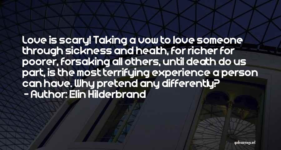 Elin Hilderbrand Quotes: Love Is Scary! Taking A Vow To Love Someone Through Sickness And Health, For Richer For Poorer, Forsaking All Others,