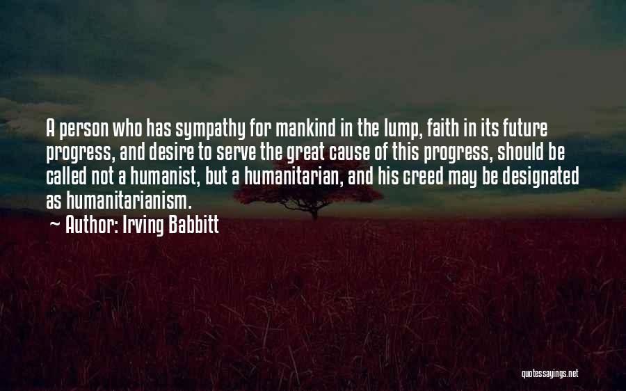 Irving Babbitt Quotes: A Person Who Has Sympathy For Mankind In The Lump, Faith In Its Future Progress, And Desire To Serve The