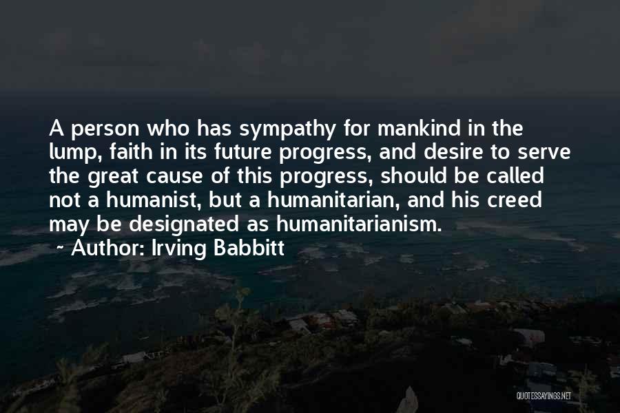 Irving Babbitt Quotes: A Person Who Has Sympathy For Mankind In The Lump, Faith In Its Future Progress, And Desire To Serve The