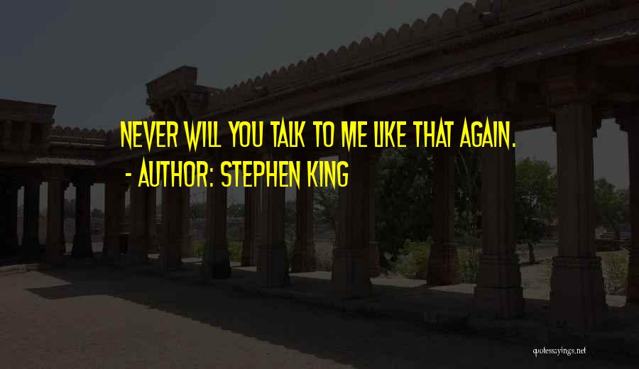 Stephen King Quotes: Never Will You Talk To Me Like That Again.
