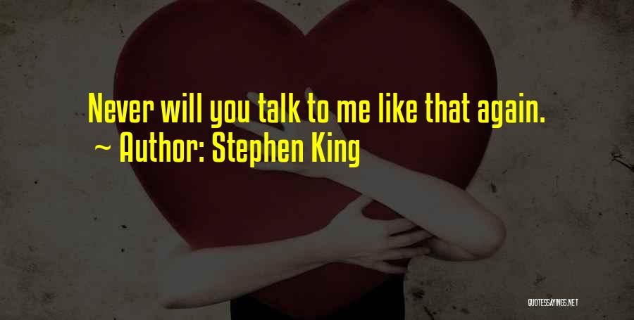 Stephen King Quotes: Never Will You Talk To Me Like That Again.