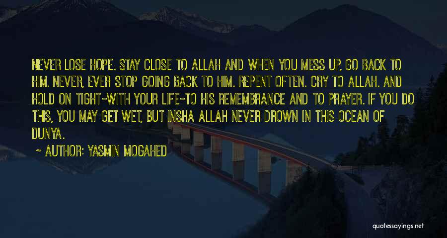 Yasmin Mogahed Quotes: Never Lose Hope. Stay Close To Allah And When You Mess Up, Go Back To Him. Never, Ever Stop Going