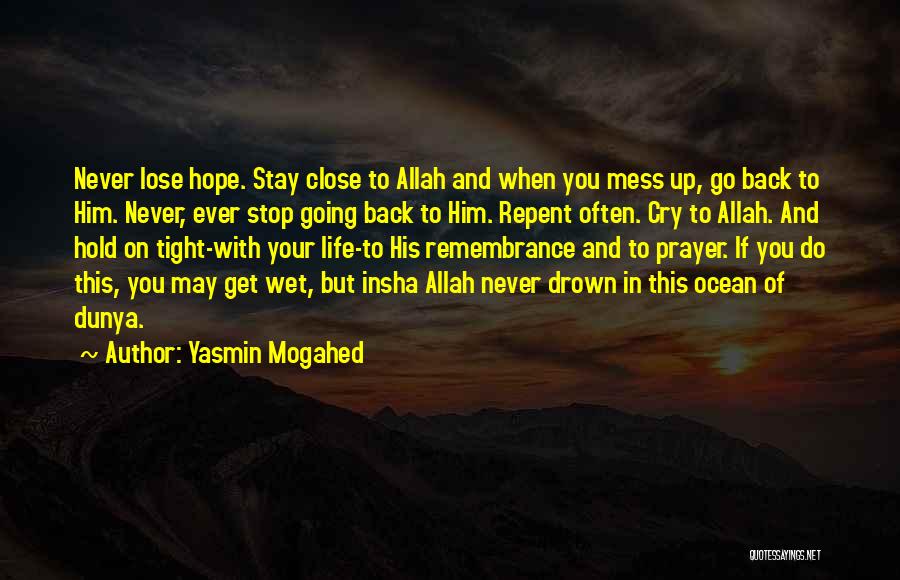 Yasmin Mogahed Quotes: Never Lose Hope. Stay Close To Allah And When You Mess Up, Go Back To Him. Never, Ever Stop Going