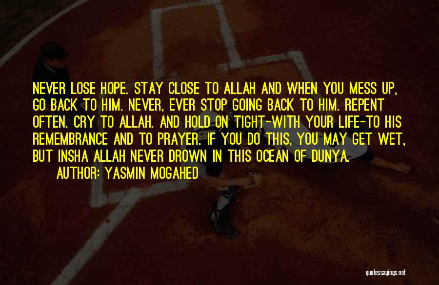 Yasmin Mogahed Quotes: Never Lose Hope. Stay Close To Allah And When You Mess Up, Go Back To Him. Never, Ever Stop Going