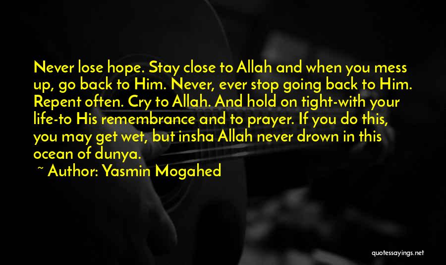 Yasmin Mogahed Quotes: Never Lose Hope. Stay Close To Allah And When You Mess Up, Go Back To Him. Never, Ever Stop Going