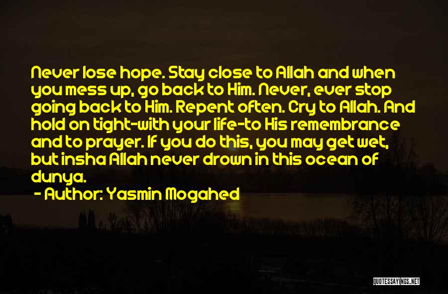 Yasmin Mogahed Quotes: Never Lose Hope. Stay Close To Allah And When You Mess Up, Go Back To Him. Never, Ever Stop Going