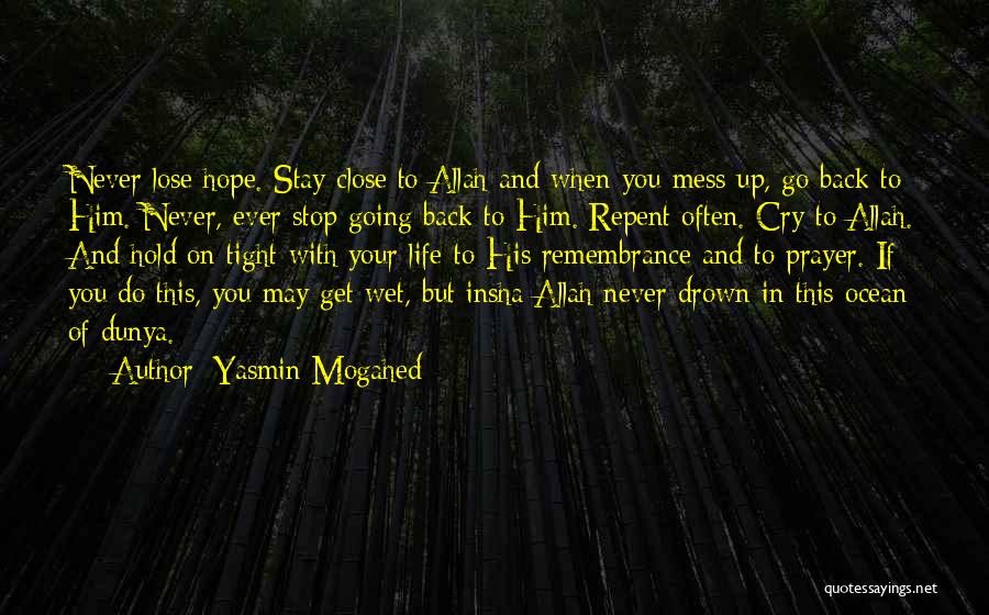 Yasmin Mogahed Quotes: Never Lose Hope. Stay Close To Allah And When You Mess Up, Go Back To Him. Never, Ever Stop Going