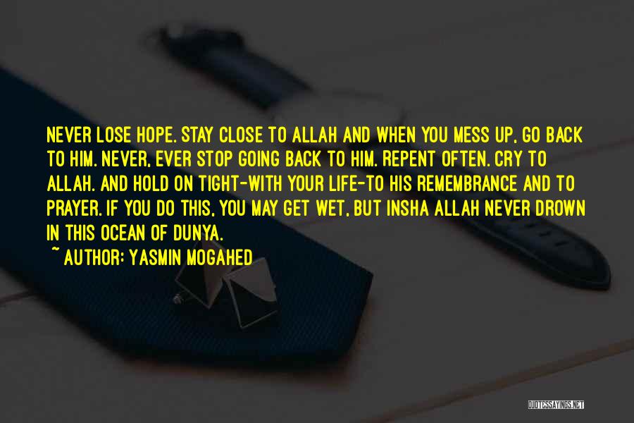 Yasmin Mogahed Quotes: Never Lose Hope. Stay Close To Allah And When You Mess Up, Go Back To Him. Never, Ever Stop Going