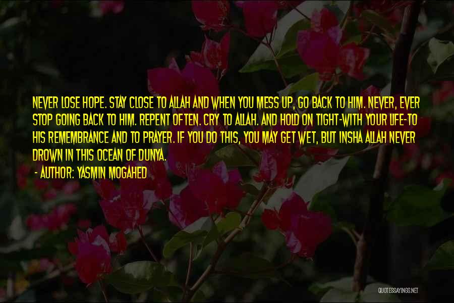 Yasmin Mogahed Quotes: Never Lose Hope. Stay Close To Allah And When You Mess Up, Go Back To Him. Never, Ever Stop Going