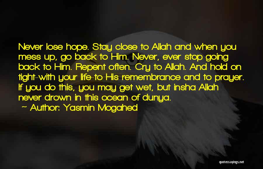 Yasmin Mogahed Quotes: Never Lose Hope. Stay Close To Allah And When You Mess Up, Go Back To Him. Never, Ever Stop Going