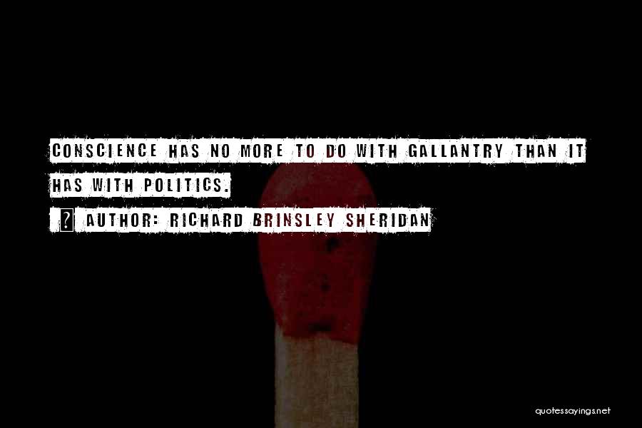 Richard Brinsley Sheridan Quotes: Conscience Has No More To Do With Gallantry Than It Has With Politics.