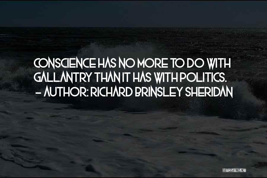 Richard Brinsley Sheridan Quotes: Conscience Has No More To Do With Gallantry Than It Has With Politics.