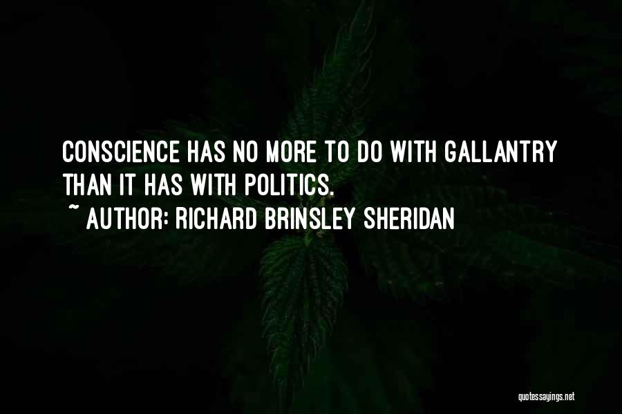 Richard Brinsley Sheridan Quotes: Conscience Has No More To Do With Gallantry Than It Has With Politics.