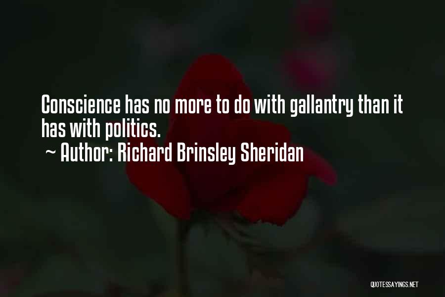 Richard Brinsley Sheridan Quotes: Conscience Has No More To Do With Gallantry Than It Has With Politics.