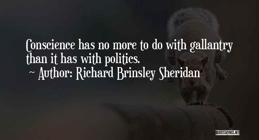 Richard Brinsley Sheridan Quotes: Conscience Has No More To Do With Gallantry Than It Has With Politics.