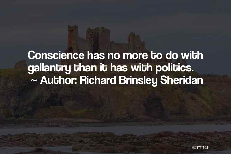 Richard Brinsley Sheridan Quotes: Conscience Has No More To Do With Gallantry Than It Has With Politics.