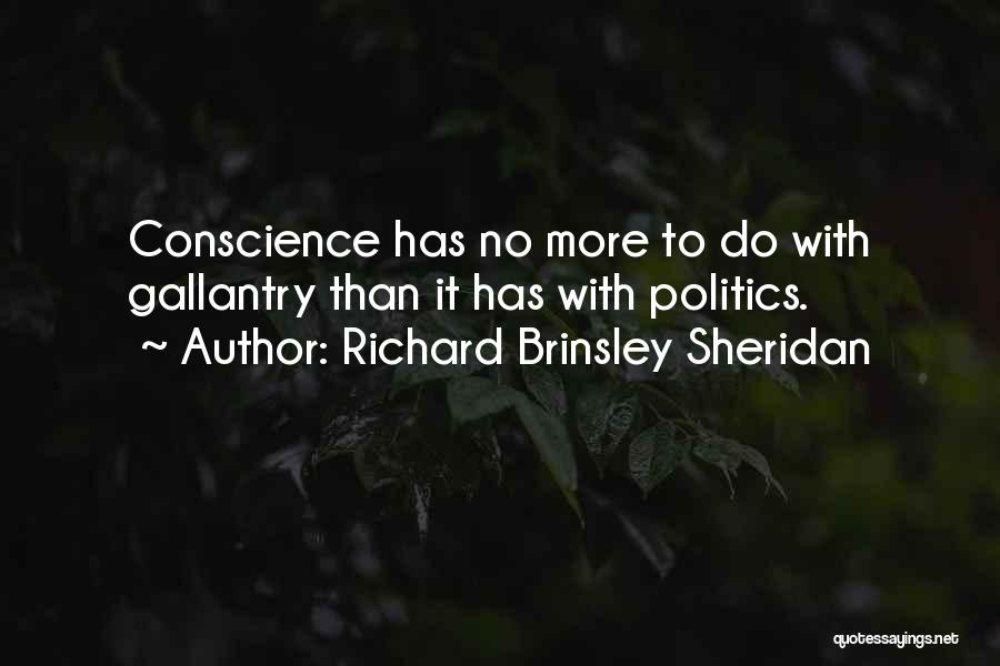 Richard Brinsley Sheridan Quotes: Conscience Has No More To Do With Gallantry Than It Has With Politics.