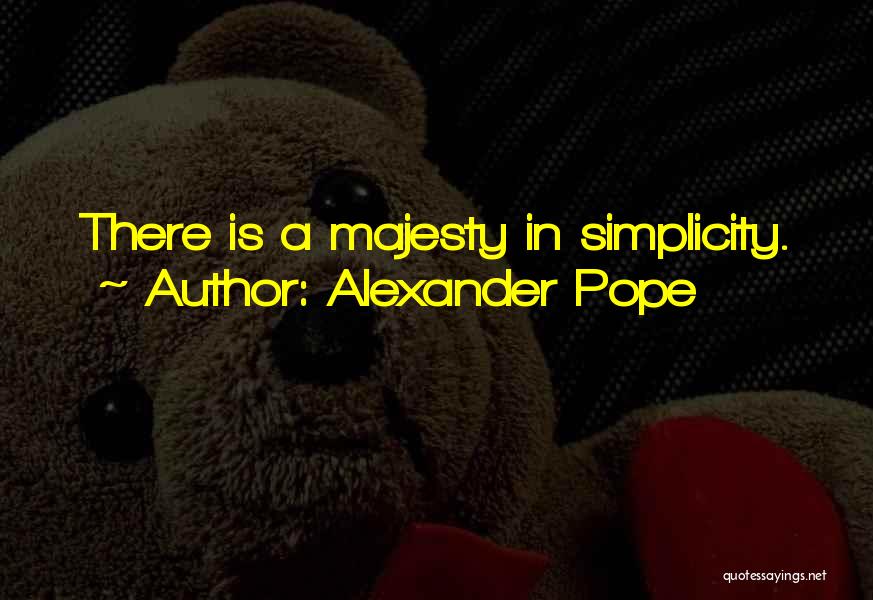 Alexander Pope Quotes: There Is A Majesty In Simplicity.