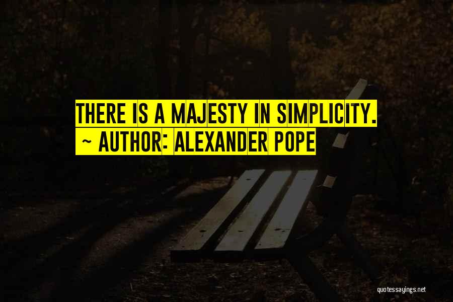 Alexander Pope Quotes: There Is A Majesty In Simplicity.