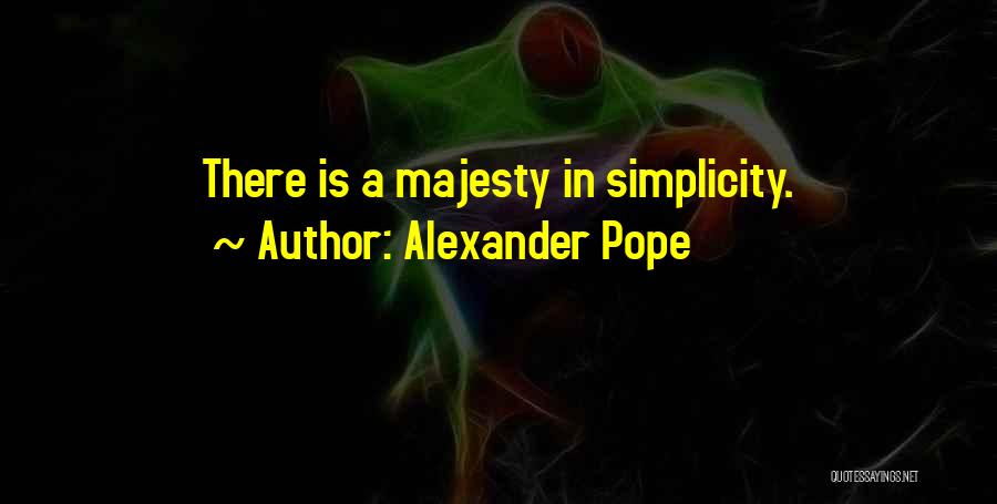 Alexander Pope Quotes: There Is A Majesty In Simplicity.