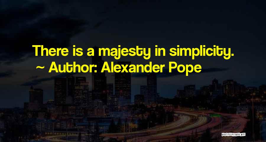 Alexander Pope Quotes: There Is A Majesty In Simplicity.