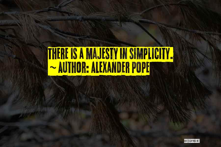 Alexander Pope Quotes: There Is A Majesty In Simplicity.