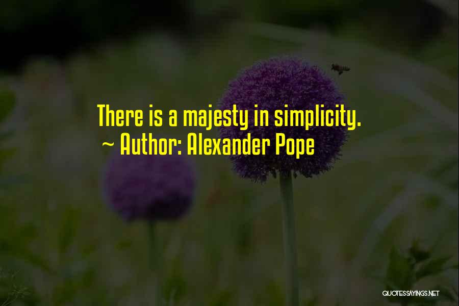 Alexander Pope Quotes: There Is A Majesty In Simplicity.