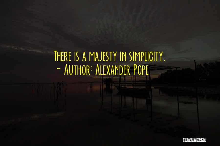 Alexander Pope Quotes: There Is A Majesty In Simplicity.