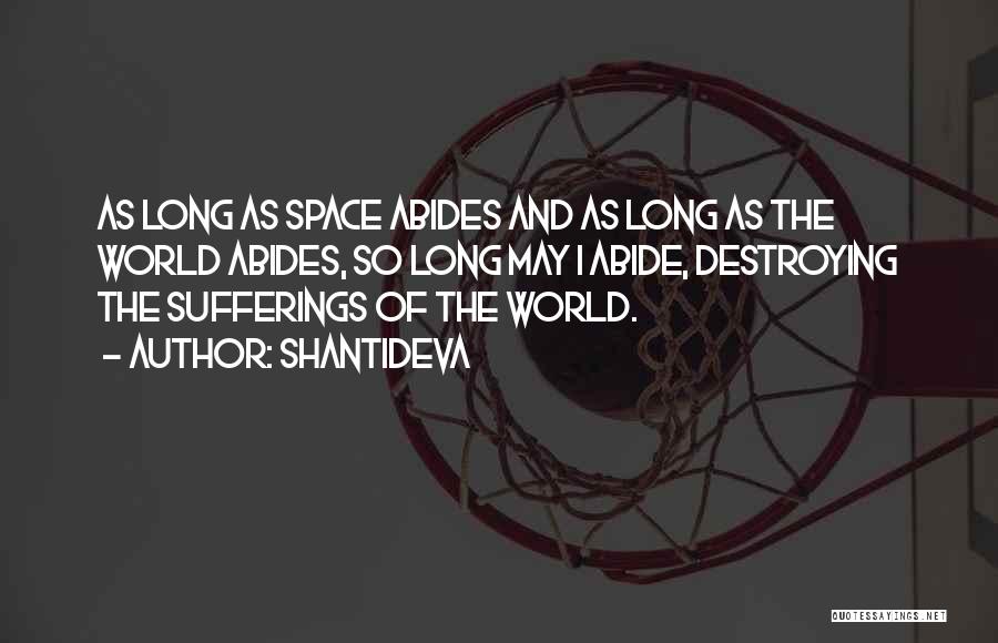 Shantideva Quotes: As Long As Space Abides And As Long As The World Abides, So Long May I Abide, Destroying The Sufferings