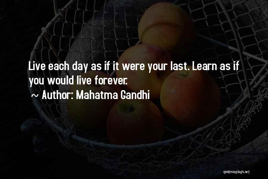 Mahatma Gandhi Quotes: Live Each Day As If It Were Your Last. Learn As If You Would Live Forever.