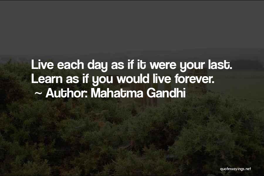 Mahatma Gandhi Quotes: Live Each Day As If It Were Your Last. Learn As If You Would Live Forever.