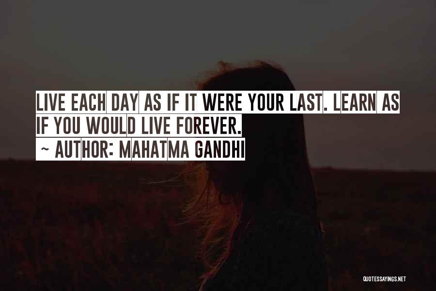 Mahatma Gandhi Quotes: Live Each Day As If It Were Your Last. Learn As If You Would Live Forever.