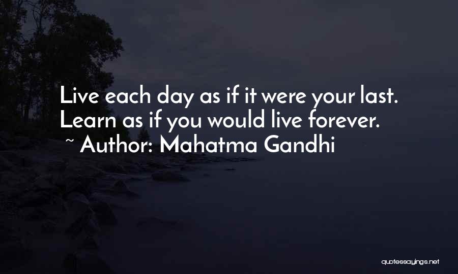 Mahatma Gandhi Quotes: Live Each Day As If It Were Your Last. Learn As If You Would Live Forever.