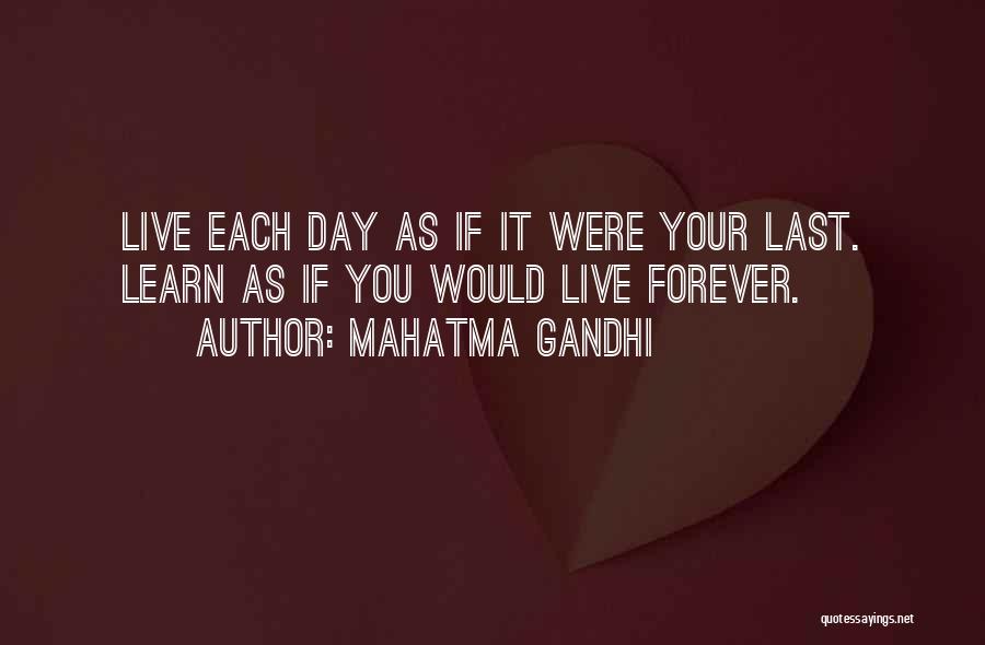 Mahatma Gandhi Quotes: Live Each Day As If It Were Your Last. Learn As If You Would Live Forever.