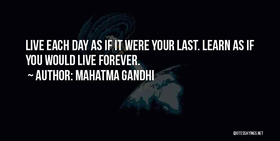 Mahatma Gandhi Quotes: Live Each Day As If It Were Your Last. Learn As If You Would Live Forever.