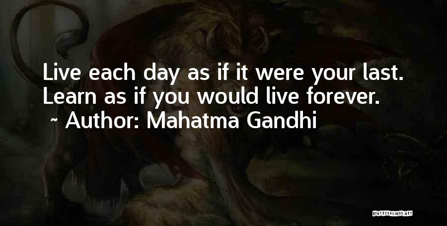 Mahatma Gandhi Quotes: Live Each Day As If It Were Your Last. Learn As If You Would Live Forever.
