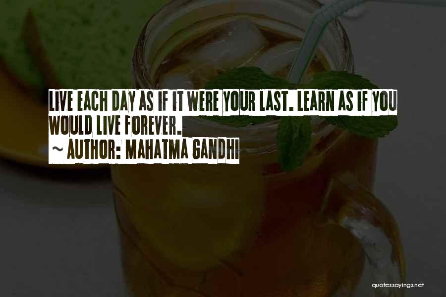 Mahatma Gandhi Quotes: Live Each Day As If It Were Your Last. Learn As If You Would Live Forever.