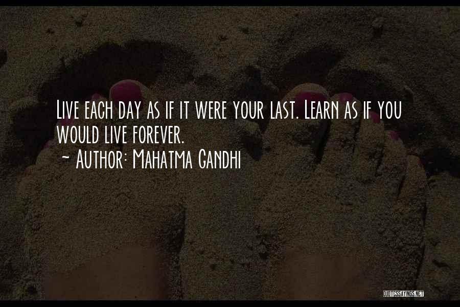 Mahatma Gandhi Quotes: Live Each Day As If It Were Your Last. Learn As If You Would Live Forever.